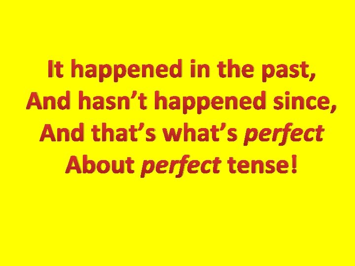 It happened in the past, And hasn’t happened since, And that’s what’s perfect About