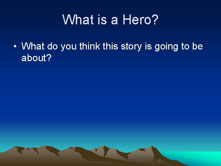 What is a Hero? • What do you think this story is going to