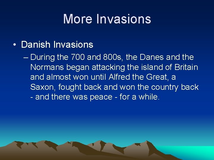 More Invasions • Danish Invasions – During the 700 and 800 s, the Danes
