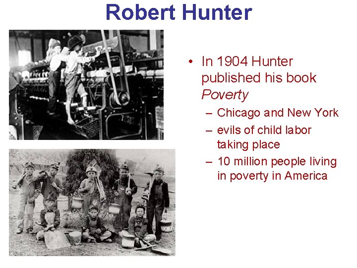 Robert Hunter • In 1904 Hunter published his book Poverty – Chicago and New