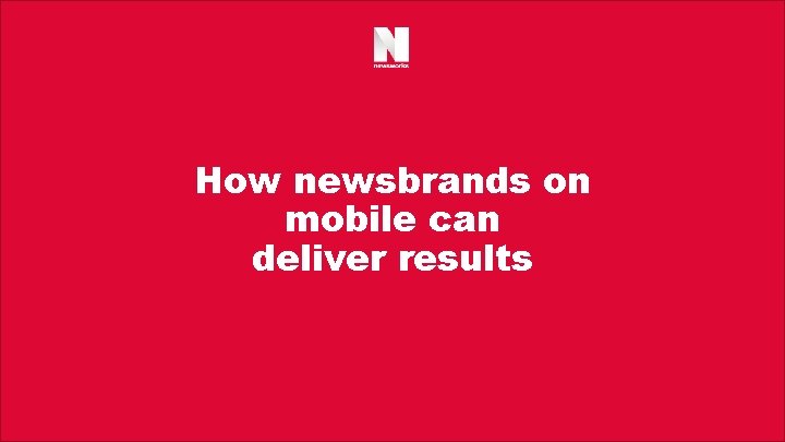 How newsbrands on mobile can deliver results 