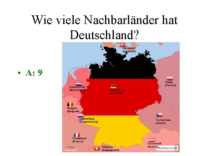 Wie viele Nachbarländer hat Deutschland? • A: 9 