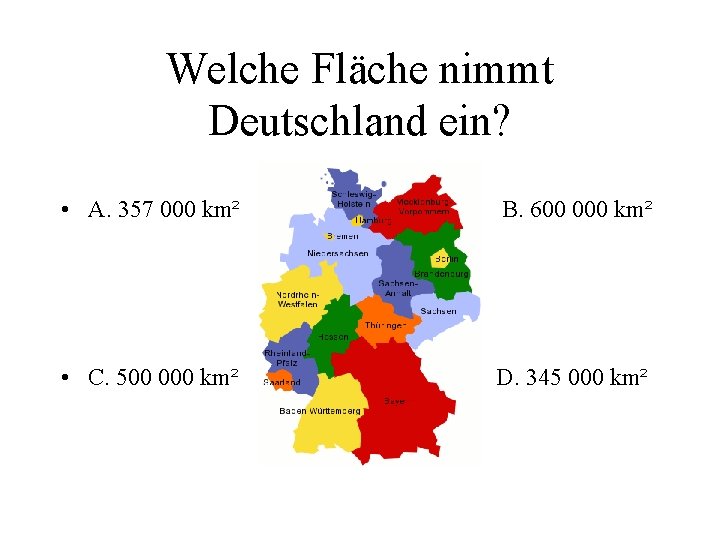 Welche Fläche nimmt Deutschland ein? • A. 357 000 km² • B. 600 000