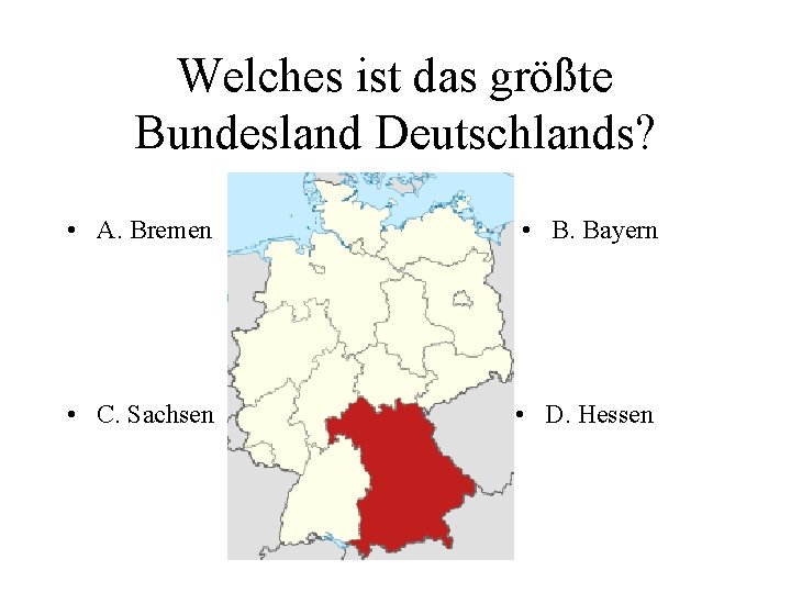 Welches ist das größte Bundesland Deutschlands? • A. Bremen • B. Bayern • C.