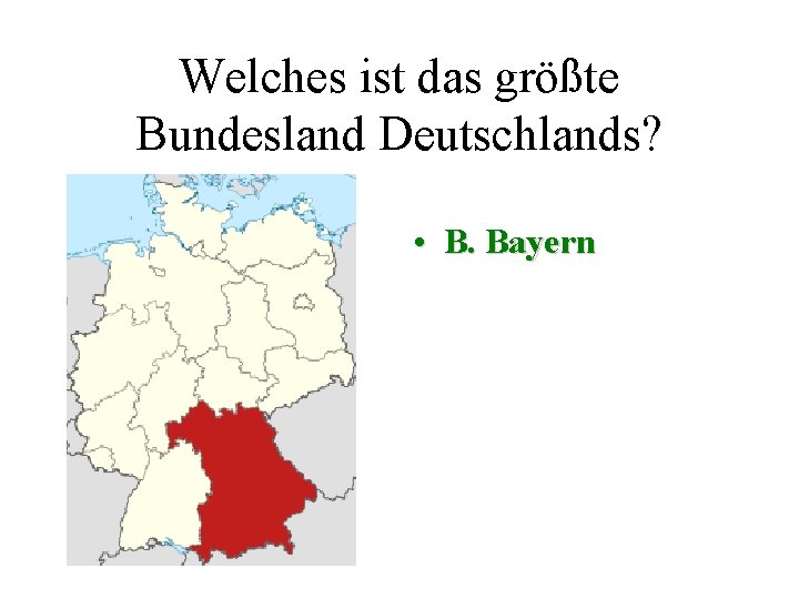Welches ist das größte Bundesland Deutschlands? • B. Bayern 