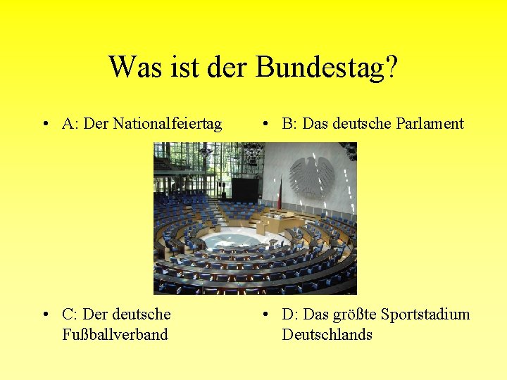 Was ist der Bundestag? • A: Der Nationalfeiertag • B: Das deutsche Parlament •