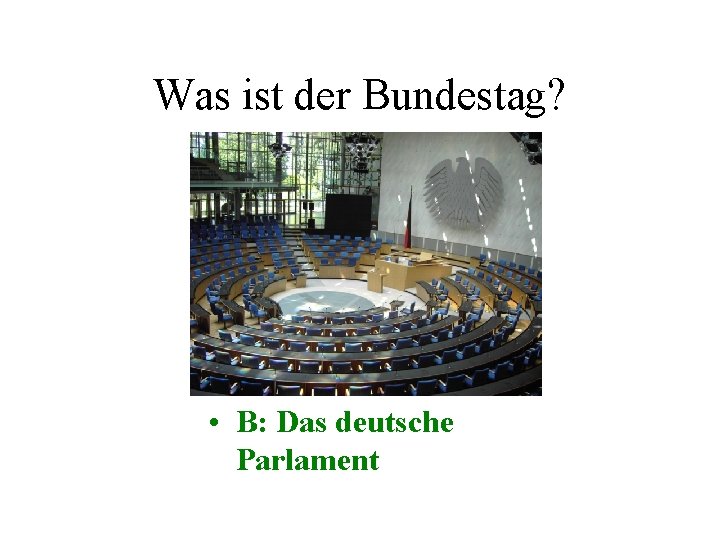 Was ist der Bundestag? • B: Das deutsche Parlament 