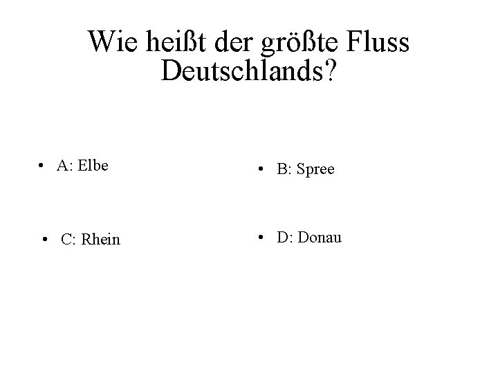 Wie heißt der größte Fluss Deutschlands? • A: Elbe • B: Spree • C: