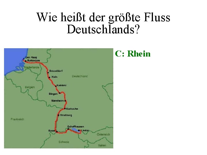 Wie heißt der größte Fluss Deutschlands? • C: Rhein 