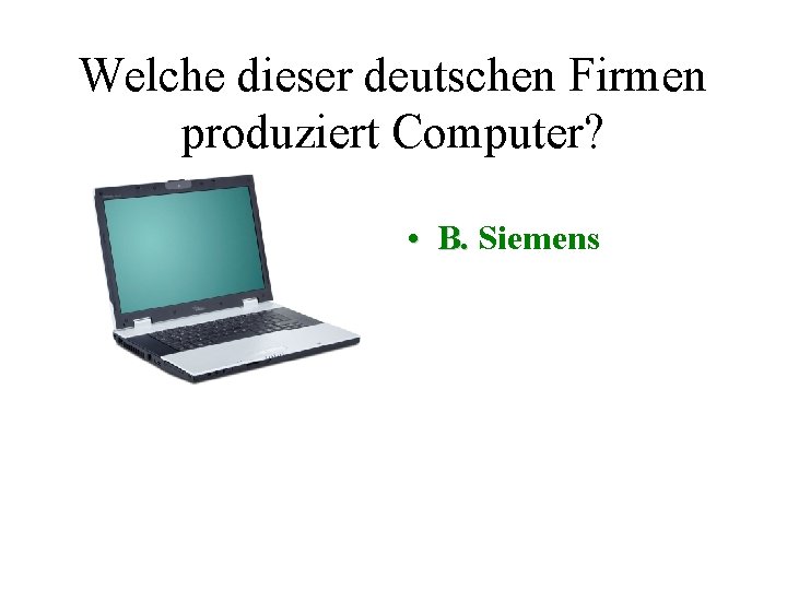 Welche dieser deutschen Firmen produziert Computer? • B. Siemens 