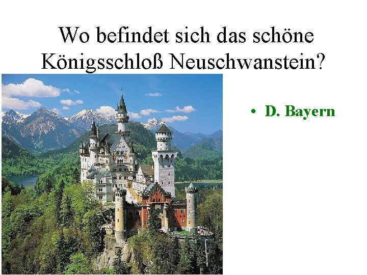 Wo befindet sich das schöne Königsschloß Neuschwanstein? • D. Bayern 