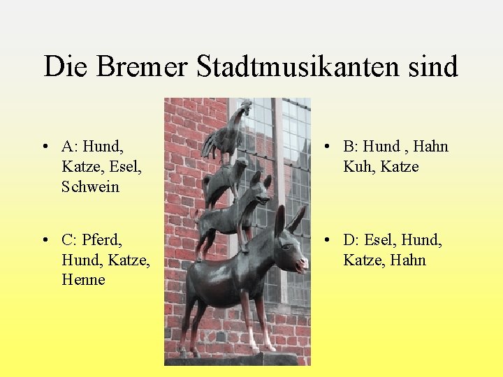 Die Bremer Stadtmusikanten sind • A: Hund, Katze, Esel, Schwein • B: Hund ,