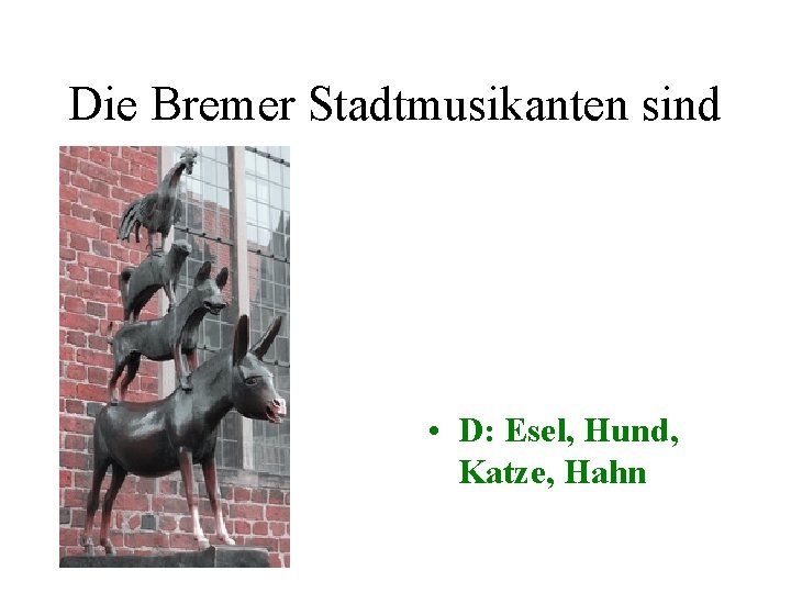 Die Bremer Stadtmusikanten sind • D: Esel, Hund, Katze, Hahn 
