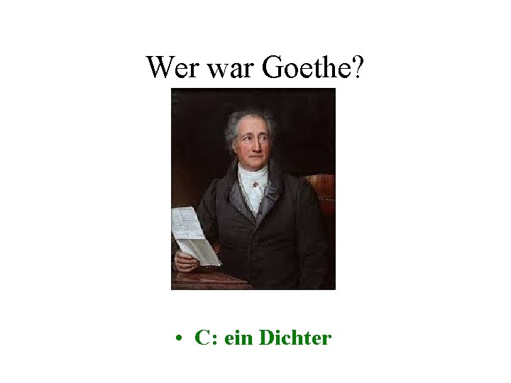 Wer war Goethe? • C: ein Dichter 