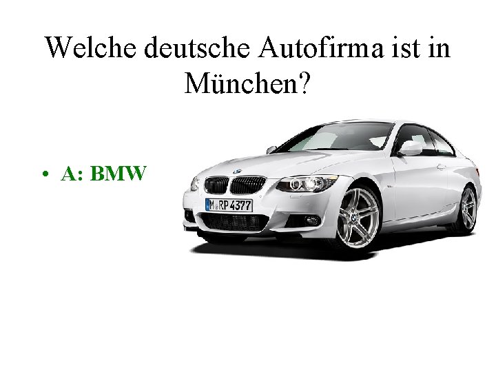 Welche deutsche Autofirma ist in München? • A: BMW 