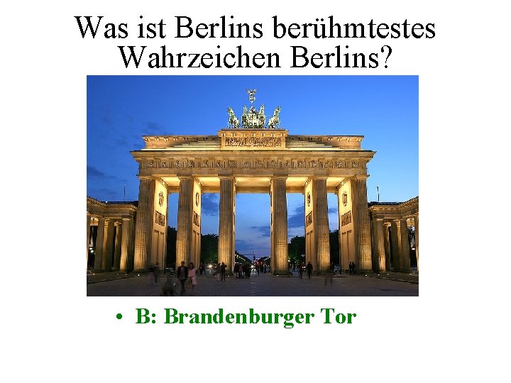 Was ist Berlins berühmtestes Wahrzeichen Berlins? • B: Brandenburger Tor 