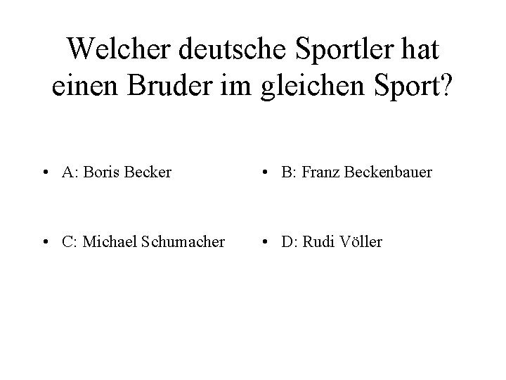 Welcher deutsche Sportler hat einen Bruder im gleichen Sport? • A: Boris Becker •