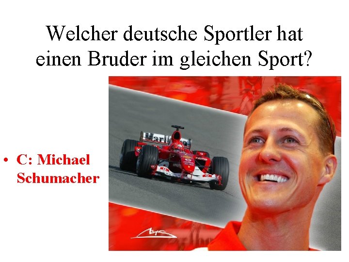 Welcher deutsche Sportler hat einen Bruder im gleichen Sport? • C: Michael Schumacher 