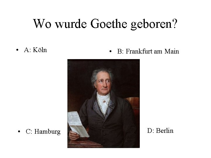 Wo wurde Goethe geboren? • A: Köln • B: Frankfurt am Main • C: