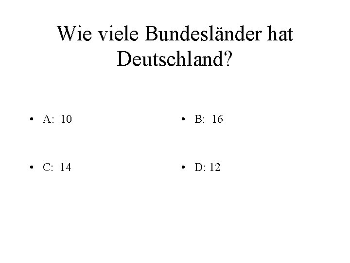 Wie viele Bundesländer hat Deutschland? • A: 10 • B: 16 • C: 14