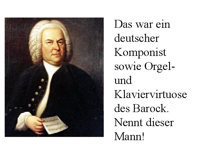 Das war ein deutscher Komponist sowie Orgelund Klaviervirtuose des Barock. Nennt dieser Mann! 