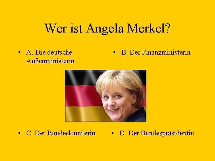 Wer ist Angela Merkel? • A. Die deutsche Außenministerin • B. Der Finanzministerin •