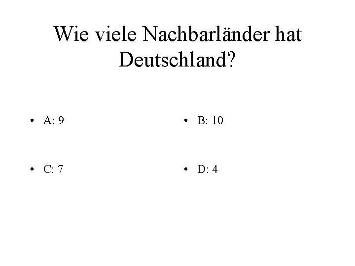 Wie viele Nachbarländer hat Deutschland? • A: 9 • B: 10 • C: 7