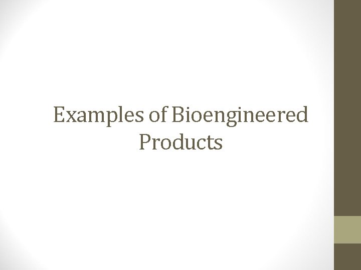 Examples of Bioengineered Products 