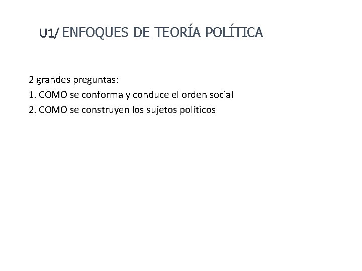 U 1/ ENFOQUES DE TEORÍA POLÍTICA 2 grandes preguntas: 1. COMO se conforma y