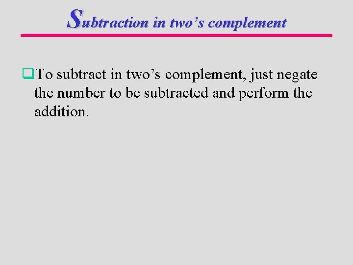 Subtraction in two’s complement q. To subtract in two’s complement, just negate the number