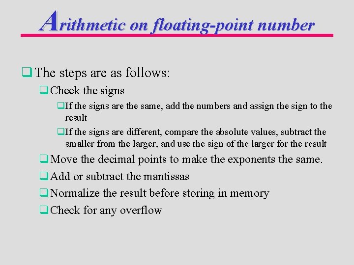 Arithmetic on floating-point number q The steps are as follows: q. Check the signs