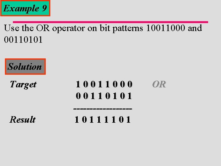 Example 9 Use the OR operator on bit patterns 10011000 and 00110101 Solution Target