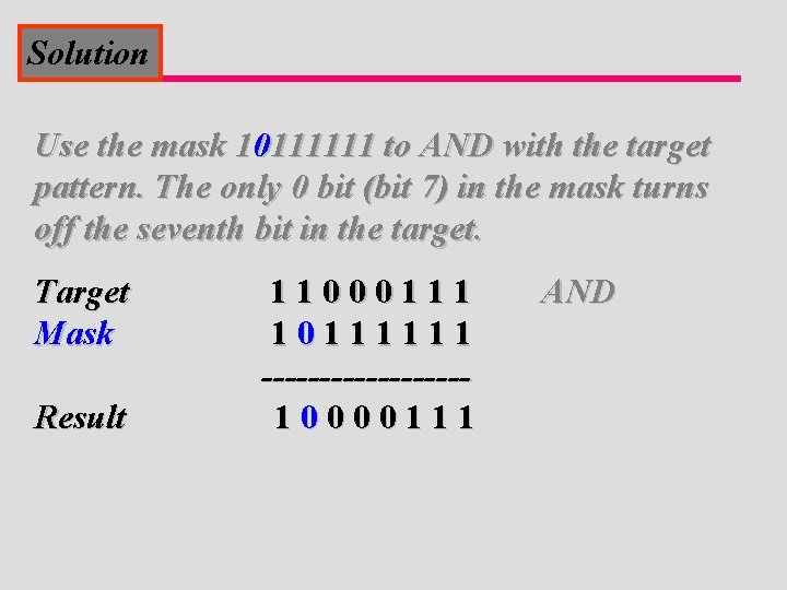 Solution Use the mask 10111111 to AND with the target pattern. The only 0