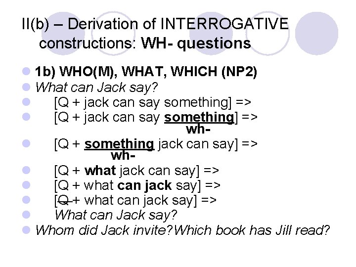 II(b) – Derivation of INTERROGATIVE constructions: WH- questions l 1 b) WHO(M), WHAT, WHICH