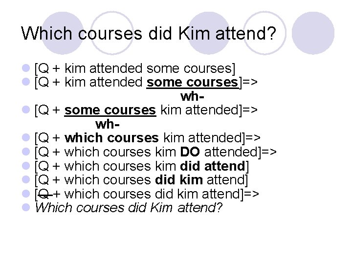 Which courses did Kim attend? l [Q + kim attended some courses]=> whl [Q