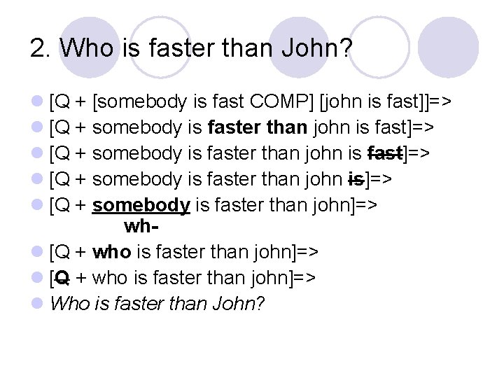 2. Who is faster than John? l [Q + [somebody is fast COMP] [john