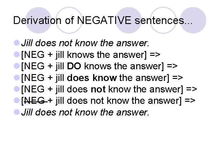 Derivation of NEGATIVE sentences. . . l Jill does not know the answer. l