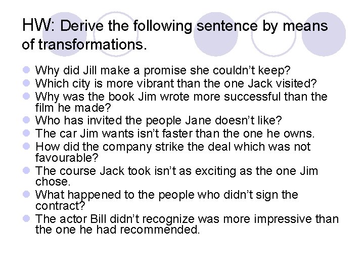 HW: Derive the following sentence by means of transformations. l Why did Jill make