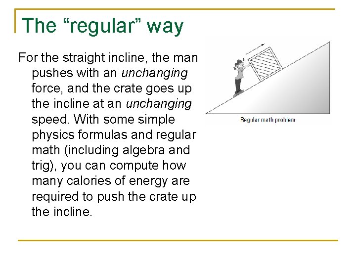 The “regular” way For the straight incline, the man pushes with an unchanging force,