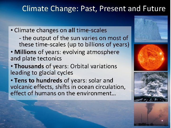 Climate Change: Past, Present and Future • Climate changes on all time-scales - the