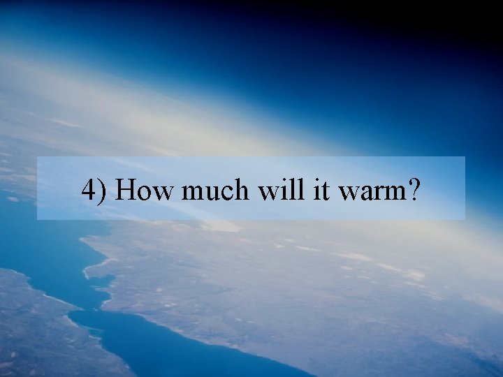 4) How much will it warm? 