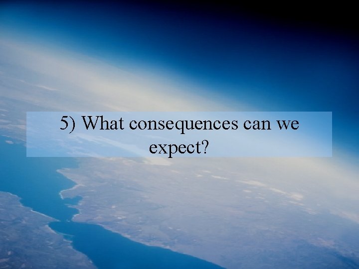 5) What consequences can we expect? 
