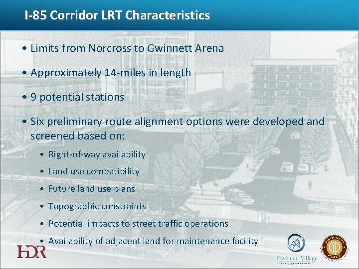 I-85 Corridor LRT Characteristics • Limits from Norcross to Gwinnett Arena • Approximately 14