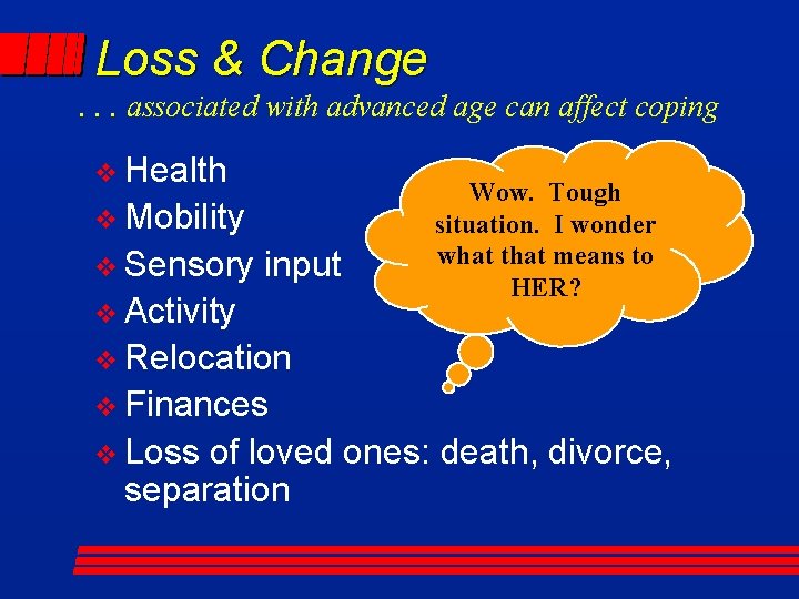 Loss & Change. . . associated with advanced age can affect coping v Health