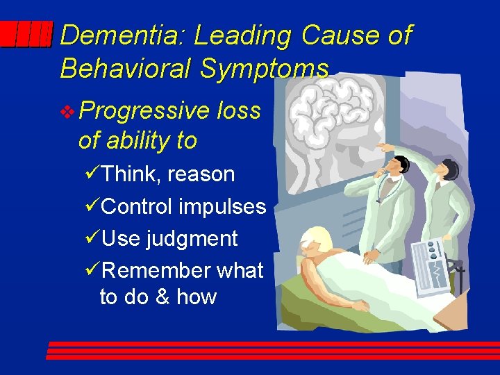 Dementia: Leading Cause of Behavioral Symptoms v Progressive loss of ability to üThink, reason