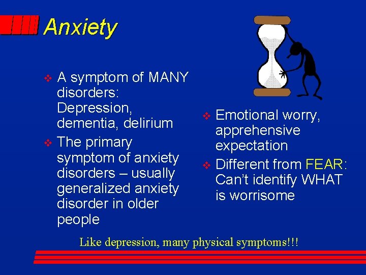 Anxiety A symptom of MANY disorders: Depression, dementia, delirium v The primary symptom of