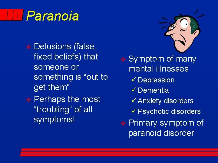 Paranoia Delusions (false, fixed beliefs) that someone or something is “out to get them”