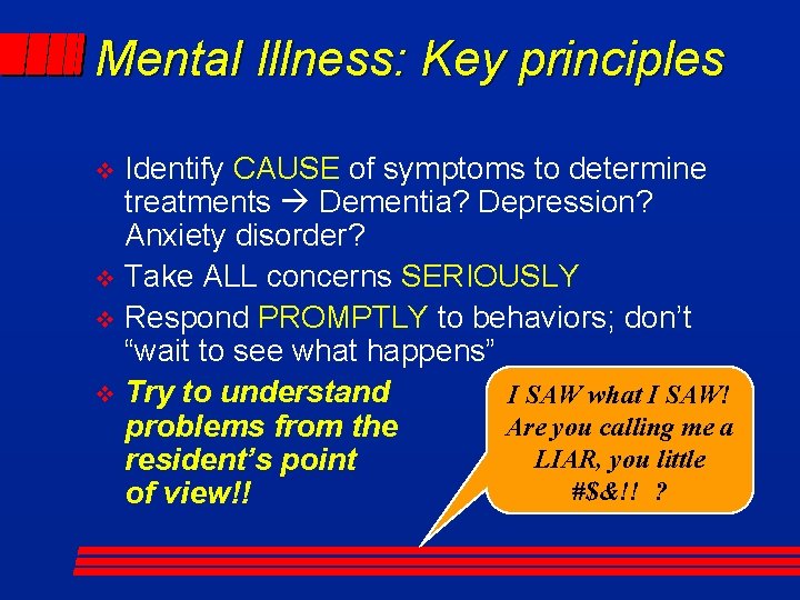 Mental Illness: Key principles Identify CAUSE of symptoms to determine treatments Dementia? Depression? Anxiety