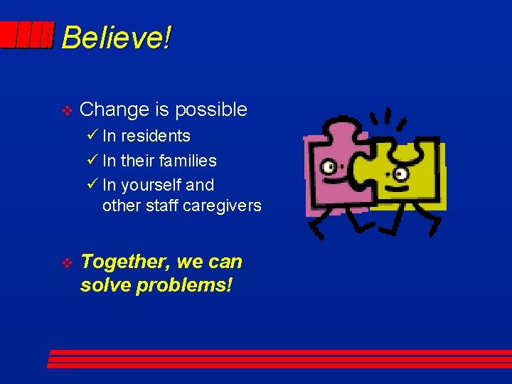 Believe! v Change is possible ü In residents ü In their families ü In