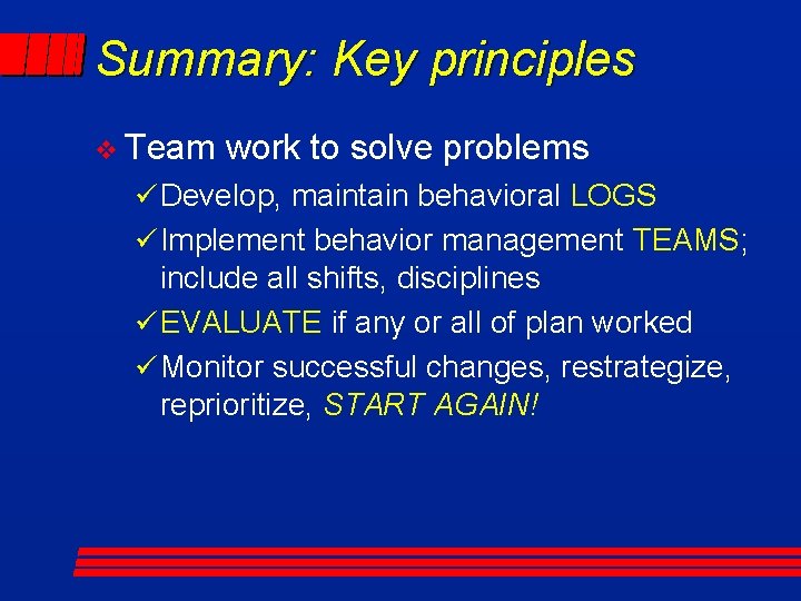 Summary: Key principles v Team work to solve problems ü Develop, maintain behavioral LOGS